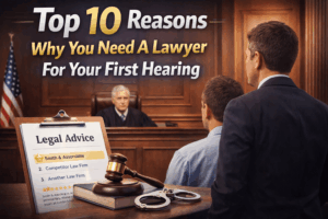 Top 10 Reasons Why You Need A Lawyer For Your First Hearing